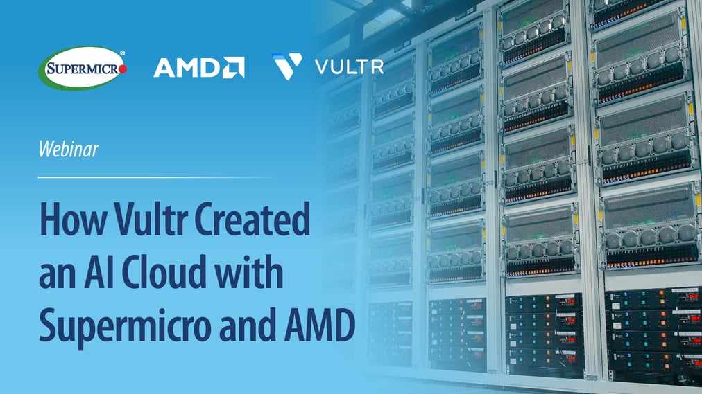 A Closer Look: How Vultr Created an AI Cloud with Supermicro and AMD